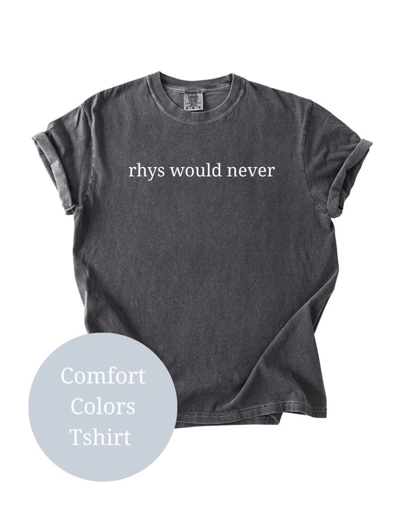 Rhys Would Never Tshirt