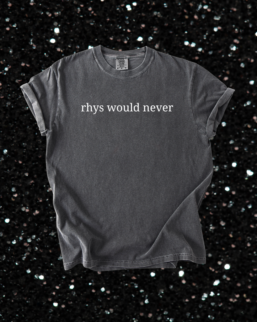 Rhys Would Never Tshirt