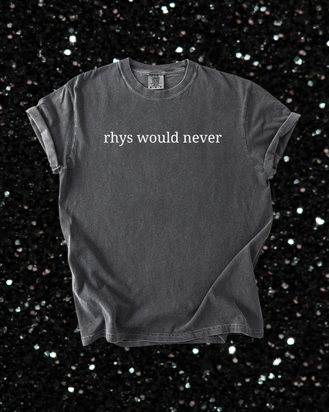 Rhys Would Never Tshirt