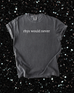 Rhys Would Never Tshirt